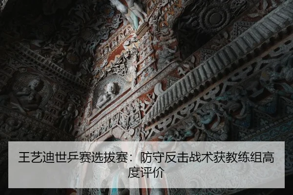 王艺迪世乒赛选拔赛：防守反击战术获教练组高度评价