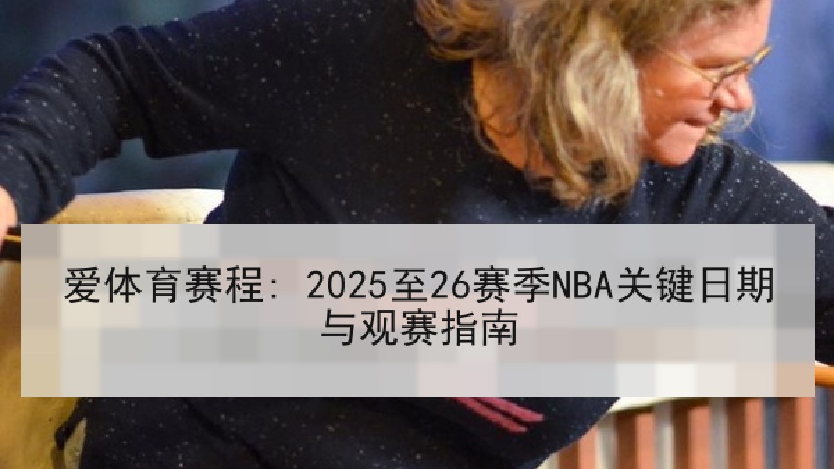 爱体育赛程: 2025至26赛季NBA关键日期与观赛指南